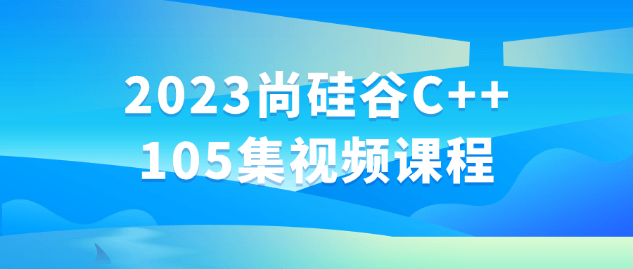 2023尚硅谷C++105集视频课程-趣奇资源网-第3张图片 2023尚硅谷C++105集视频课程-趣奇资源网-第3张图片